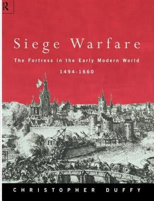 Siege Warfare: The Fortress in the Early Modern World 1494-1660 by Duffy, Christopher