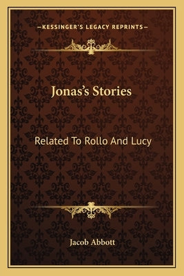 Jonas's Stories: Related To Rollo And Lucy by Abbott, Jacob