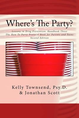 Where's The Party?: Lessons in Drug Prevention: Handbook Three The How-To Party Protocol Book for Parents and Teens by Townsend M. S., Kelly