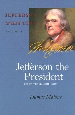 Jefferson the President: First Term, 1801-1805 Volume 4 by Malone, Dumas