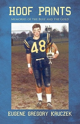 Hoof Prints: Memories of the Blue and the Gold by Kruczek, Eugene Gregory
