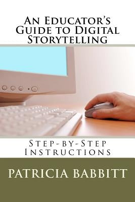 An Educator's Guide to Digital Storytelling by Babbitt, Patricia