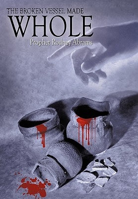 The Broken Vessel Made Whole by Abrams, Prophet Rodney