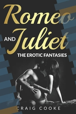 Romeo and Juliet - The Erotic Fantasies by Cooke, Craig