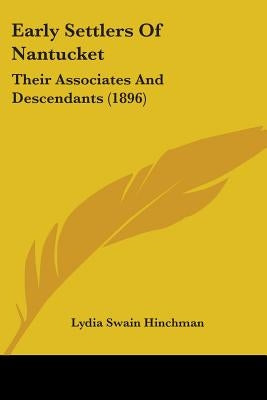 Early Settlers Of Nantucket: Their Associates And Descendants (1896) by Hinchman, Lydia Swain
