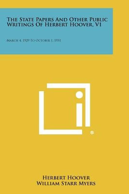 The State Papers And Other Public Writings Of Herbert Hoover, V1: March 4, 1929 To October 1, 1931 by Hoover, Herbert