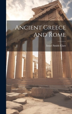 Ancient Greece And Rome by Clare, Israel Smith