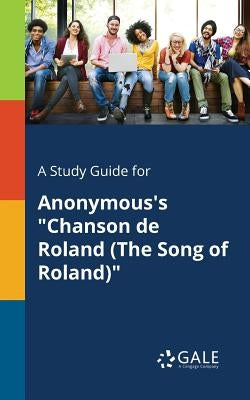 A Study Guide for Anonymous's "Chanson De Roland (The Song of Roland)" by Gale, Cengage Learning