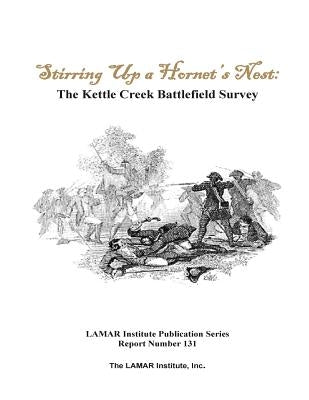 Stirring Up a Hornet's Nest: The Kettle Creek Battlefield Archaeology Study by Elliott, Daniel T.