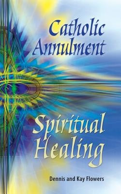 Catholic Annulment, Spiritual Healing by Flowers, Dennis And Kay