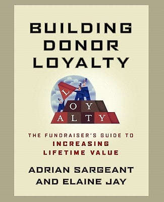 Building Donor Loyalty: The Fundraiser's Guide to Increasing Lifetime Value by Sargeant, Adrian