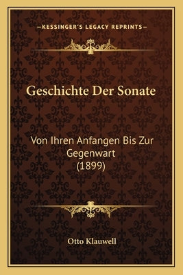 Geschichte Der Sonate: Von Ihren Anfangen Bis Zur Gegenwart (1899) by Klauwell, Otto