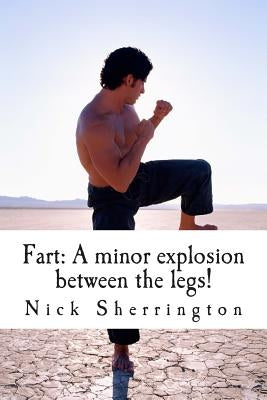 Fart: A Minor Explosion Between the Legs! by Sherrington, Nick