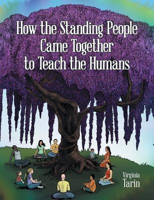 How the Standing People Came Together to Teach the Humans by Tarin, Virginia