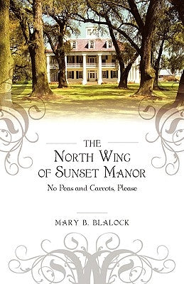 The North Wing of Sunset Manor: No Peas and Carrots, Please by Blalock, Mary