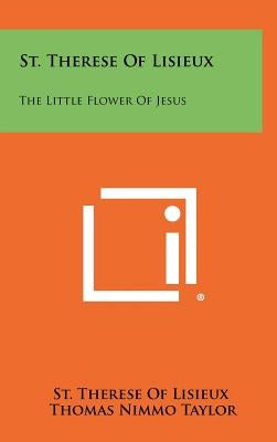St. Therese Of Lisieux: The Little Flower Of Jesus by St Therese of Lisieux