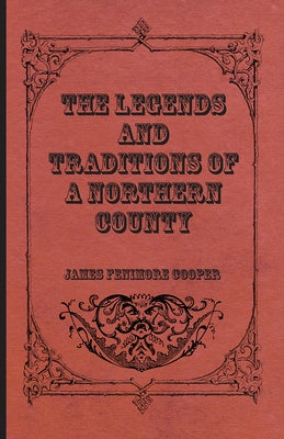 The Legends and Traditions of a Northern County by Cooper, James Fenimore