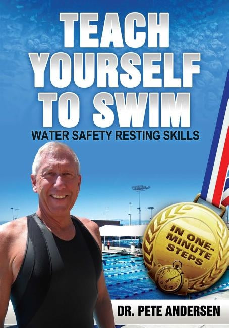 Teach Yourself To Swim Water Safety Resting Skills: In One Minute Steps by Andersen, Pete