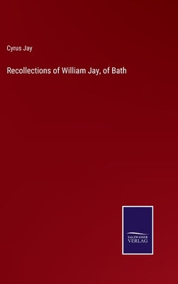 Recollections of William Jay, of Bath by Jay, Cyrus