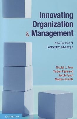 Innovating Organization and Management by Foss, Nicolai J.