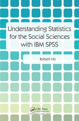 Understanding Statistics for the Social Sciences with IBM SPSS by Ho, Robert