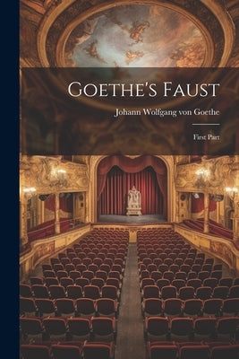 Goethe's Faust: First Part by Johann Wolfgang Von Goethe