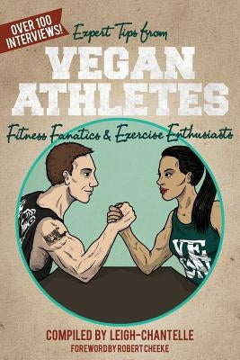 Expert Tips from Vegan Athletes, Fitness Fanatics and Exercise Enthusiasts by Leigh-Chantelle