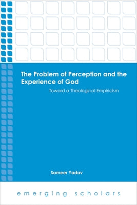 The Problem of Perception and the Experience of God: Toward a Theological Empiricism by Yadav, Sameer
