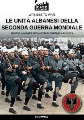 Le unità albanesi della Seconda Guerra Mondiale by Manes, Luigi