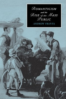Romanticism and the Rise of the Mass Public by Franta, Andrew