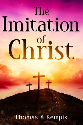 The Imitation of Christ by Kempis, Thomas Ã.