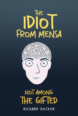 The Idiot From Mensa: Not Among the Gifted by Pocker, Richard