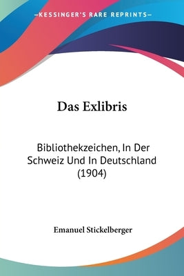 Das Exlibris: Bibliothekzeichen, In Der Schweiz Und In Deutschland (1904) by Stickelberger, Emanuel