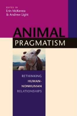 Animal Pragmatism: Rethinking Human-Nonhuman Relationships by McKenna, Erin