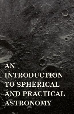 An Introduction to Spherical and Practical Astronomy by Greene, Dascom
