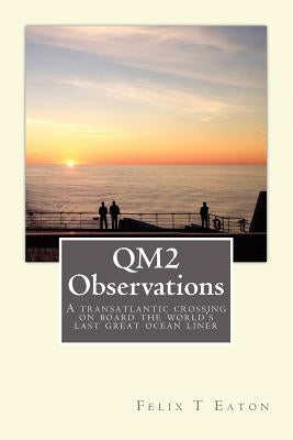 QM2 Observations: A transatlantic crossing on board one of the world's last ocean liners is a great opportunity to observe people and their behaviour. by Eaton Esq, Felix T.