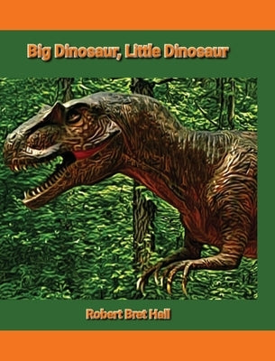 Big Dinosaur, Little Dinosaur by Hall, Robert Bret