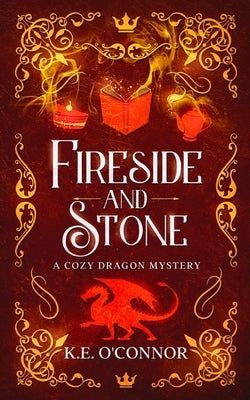 Fireside and Stone: a cozy dragon mystery by O'Connor, K. E.