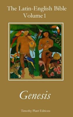 The Latin-English Bible - Volume I: Genesis by Plant, Timothy