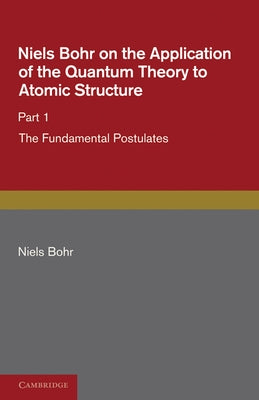 Niels Bohr on the Application of the Quantum Theory to Atomic Structure by Bohr, Niels