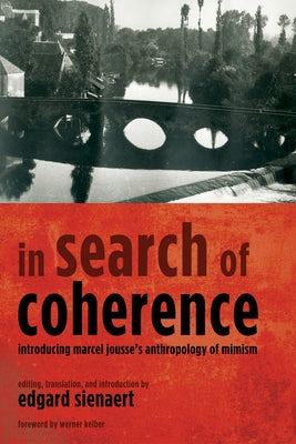 In Search of Coherence: Introducing Marcel Jousse's Anthropology of Mimism by Jousse, Marcel