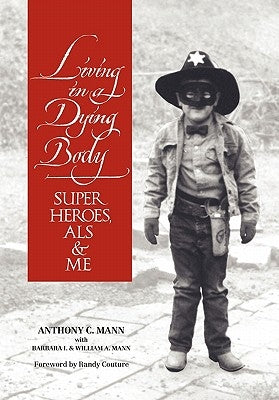 Living in a Dying Body: Superheroes, ALS and Me by Mann, Anthony C.