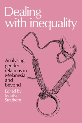 Dealing with Inequality: Analysing Gender Relations in Melanesia and Beyond by Strathern, Marilyn