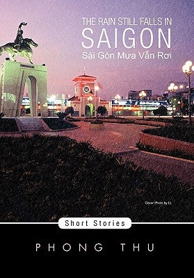 The Rain Still Falls in Saigon: Short Stories by Thu, Phong