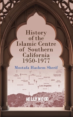History of the Islamic Centre of Southern California 1950-1977 by Sherif, Mostafa Hashem