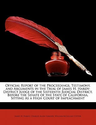 Official Report of the Proceedings, Testimony, and Arguments in the Trial of James H. Hardy: District Judge of the Sixteenth Judicial District, Before by Hardy, James H.