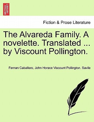 The Alvareda Family. a Novelette. Translated ... by Viscount Pollington. by Caballero, Fernan