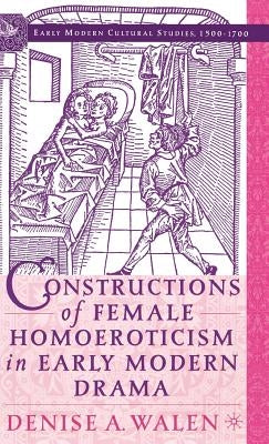 Constructions of Female Homoeroticism in Early Modern Drama by Walen, D.