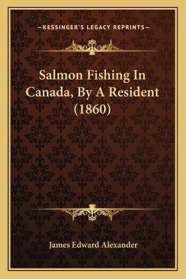Salmon Fishing In Canada, By A Resident (1860) by Alexander, James Edward