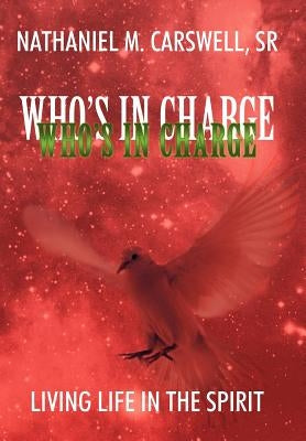 Who's in Charge: Living Life in the Spirit by Carswell, Nathaniel M., Sr.